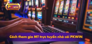 Cách tham gia MT trực tuyến nhà cái PKWIN