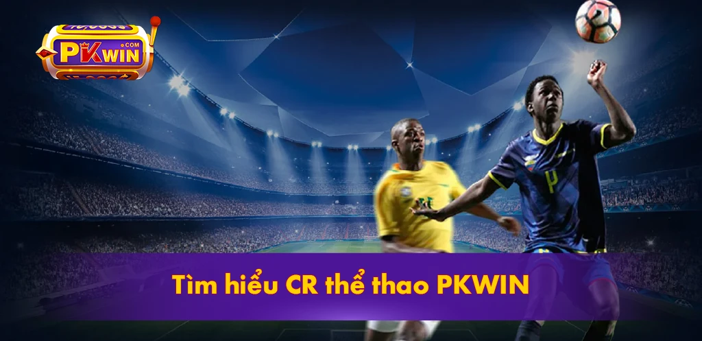 Tìm hiểu CR thể thao PKWIN