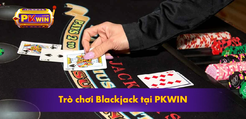 Trò chơi Blackjack tại PKWIN