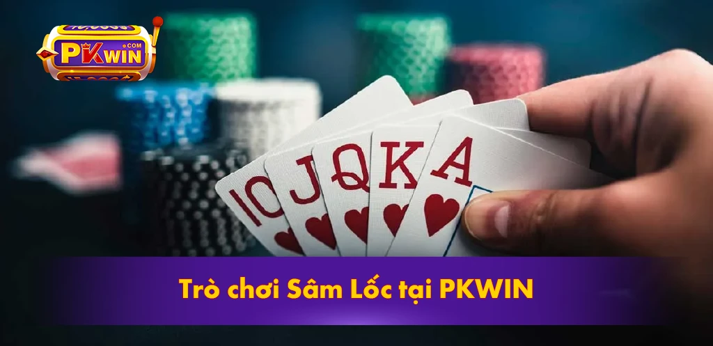 Trò chơi Sâm Lốc tại PKWIN