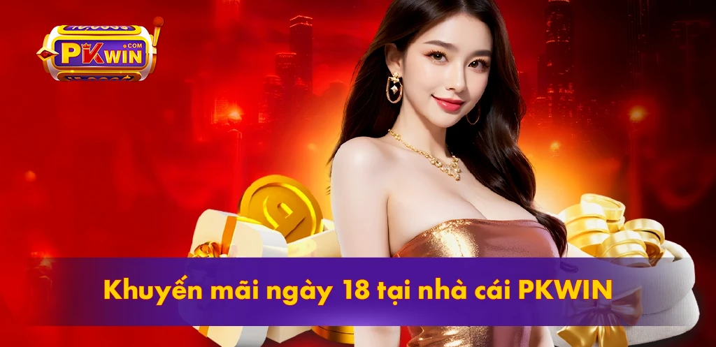 khuyến mãi ngày 18 tại nhà cái PKWIN