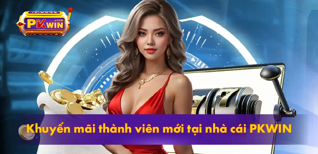 khuyến mãi thành viên mới tại nhà cái PKWIN