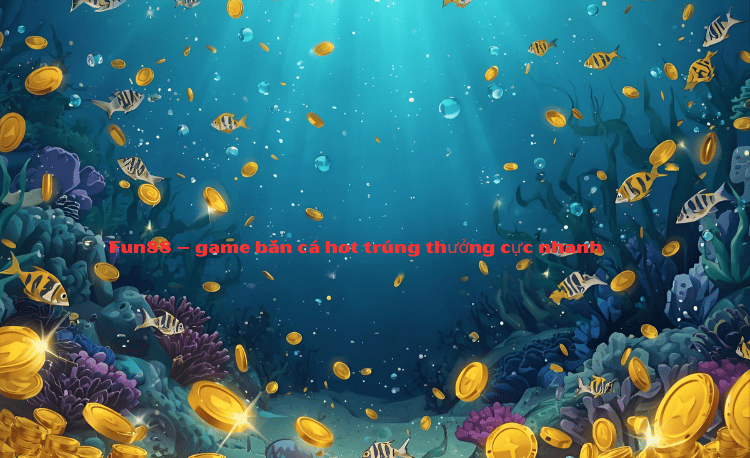 Top 7 Mẹo Chơi Game Bắn Cá Hot Fun88 Dễ Trúng Thưởng Nhất 2025 3 Game Bắn Cá Hot Fun88