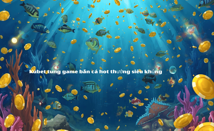 Game Bắn Cá Hot Kubet: 7 Mẹo Săn Boss Nhận Thưởng 10 Triệu 1 Game Bắn Cá Hot Kubet