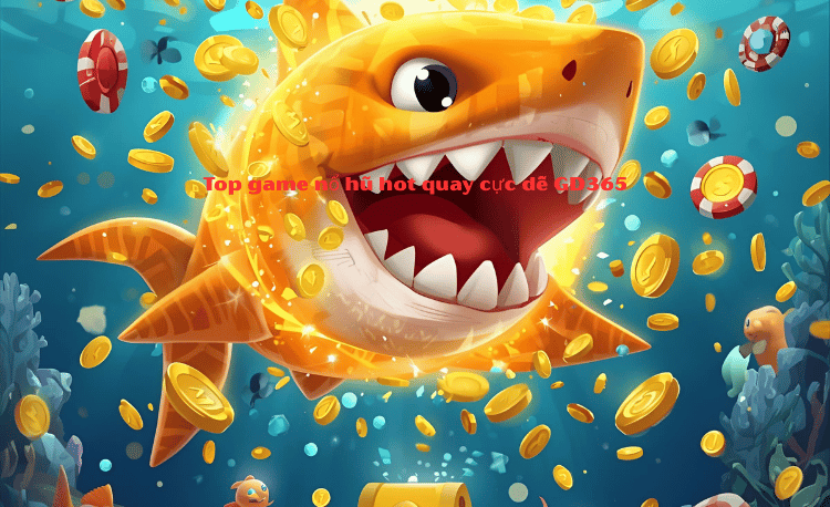 Top Game Nổ Hũ Hot GD365